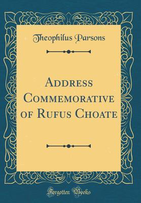 Read Address Commemorative of Rufus Choate (Classic Reprint) - Theophilus Parsons | PDF