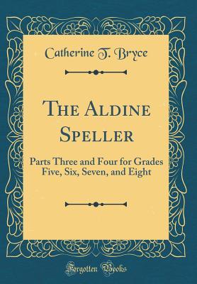 Full Download The Aldine Speller: Parts Three and Four for Grades Five, Six, Seven, and Eight (Classic Reprint) - Catherine T Bryce file in ePub
