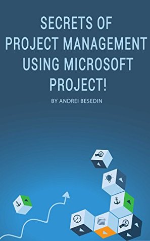 Read Secrets of Project Management Using Microsoft Project! - Andrei Besedin | PDF