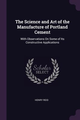 Full Download The Science and Art of the Manufacture of Portland Cement: With Observations on Some of Its Constructive Applications - Henry Reid file in ePub