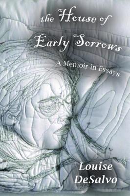 Full Download The House of Early Sorrows: A Memoir in Essays - Louise DeSalvo | PDF