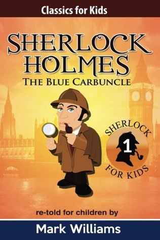 Full Download Sherlock Holmes re-told for children : The Blue Carbuncle: Large Print Edition (Classics For Kids : Sherlock Holmes) - Mark Williams | PDF
