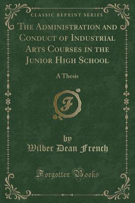 Full Download The Administration and Conduct of Industrial Arts Courses in the Junior High School: A Thesis (Classic Reprint) - Wilber Dean French file in PDF