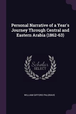 Read Online Personal Narrative of a Year's Journey Through Central and Eastern Arabia (1862-63) - William Gifford 1826-1888 [F Palgrave file in PDF