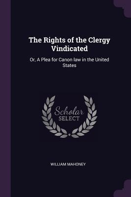 Download The Rights of the Clergy Vindicated: Or, a Plea for Canon Law in the United States - William Mahoney file in ePub