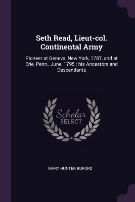 Full Download Seth Read, Lieut-Col. Continental Army: Pioneer at Geneva, New York, 1787, and at Erie, Penn., June, 1795: His Ancestors and Descendants - Mary Hunter Buford file in ePub