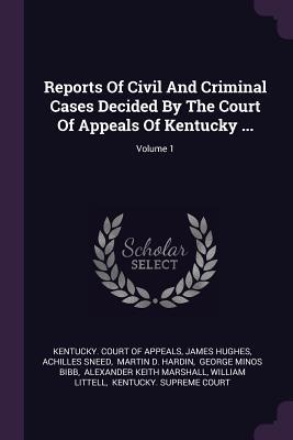Read Reports of Civil and Criminal Cases Decided by the Court of Appeals of Kentucky ; Volume 1 - James Hughes | ePub