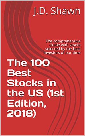 Download The 100 Best Stocks in the US (1st Edition, 2018): The comprehensive Guide with stocks selected by the best investors of our time - J.D. Shawn | PDF