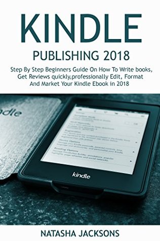 Read Kindle Publishing 2018: A step by step beginners guide on how to write books, get reviews quickly, professionally edit, format and market your kindle eBook in 2018 - Maureen Gibson | PDF