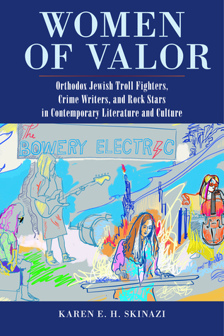 Download Women of Valor: Orthodox Jewish Troll Fighters, Crime Writers, and Rock Stars in Contemporary Literature and Culture - Karen E. H. Skinazi file in PDF