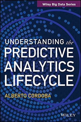 Full Download Understanding the Predictive Analytics Lifecycle (WILEY Big Data Series) - Alberto Cordoba | ePub