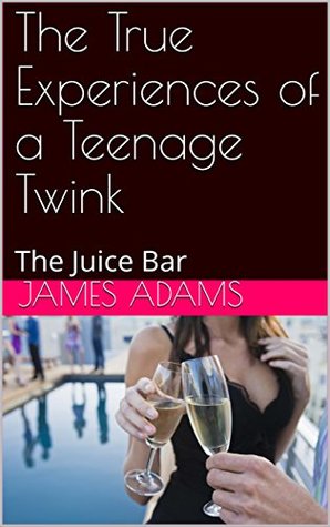 Download The True Experiences of a Teenage Twink: The Juice Bar (The True Experiences of a Teen Twink) - James Adams | PDF