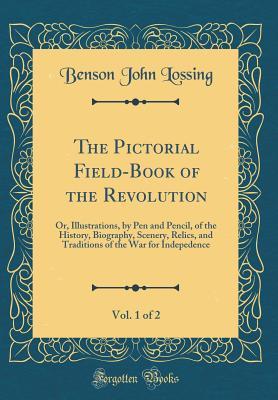Read The Pictorial Field-Book of the Revolution, Vol. 1 of 2: Or, Illustrations, by Pen and Pencil, of the History, Biography, Scenery, Relics, and Traditions of the War for Indepedence (Classic Reprint) - Benson John Lossing | PDF