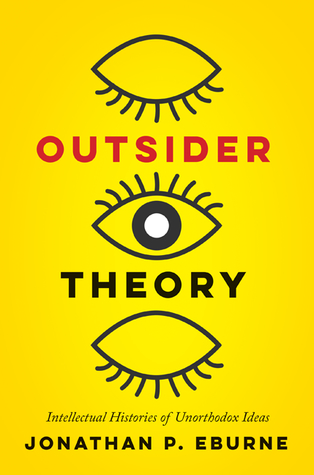 Download Outsider Theory: Intellectual Histories of Unorthodox Ideas - Jonathan Eburne | ePub