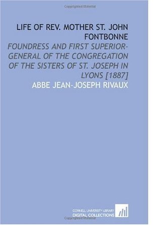 Read Life of Rev. Mother St. John Fontbonne: Foundress and First Superior-General of the Congregation of the Sisters of St. Joseph in Lyons [1887] - Abbe Jean-Joseph Rivaux | ePub