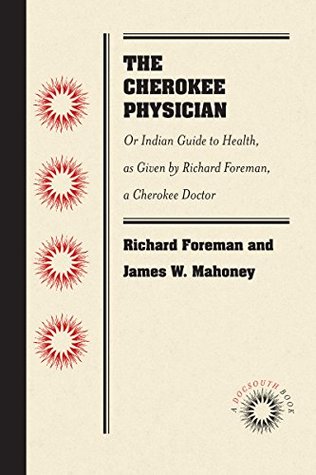 Read Online The Cherokee Physician: Or Indian Guide to Health, as Given by Richard Foreman, a Cherokee Doctor - Richard Foreman | ePub