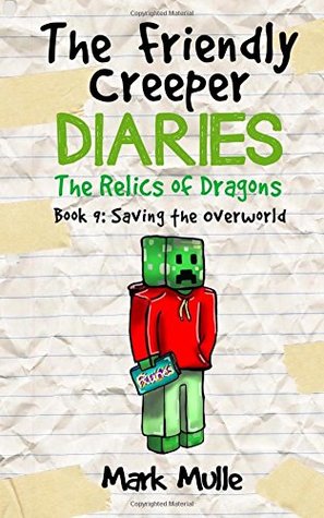 Full Download The Friendly Creeper Diaries: The Relics of Dragons (Book 9): Saving the Overworld (An Unofficial Minecraft Diary Book for Kids Ages 9 - 12 (Preteen) - Mark Mulle file in ePub