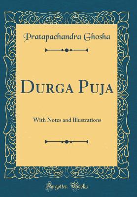 Read Durga Puja: With Notes and Illustrations (Classic Reprint) - Pratapachandra Ghosha | PDF