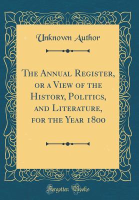 Read Online The Annual Register, or a View of the History, Politics, and Literature, for the Year 1800 (Classic Reprint) - Unknown | ePub