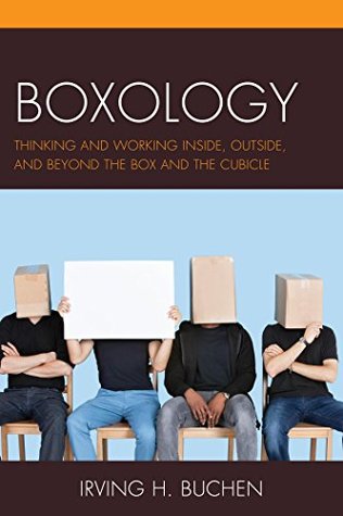 Read Online Boxology: Thinking and Working Inside, Outside, and Beyond the Box and the Cubicle - Irving H Buchen file in ePub