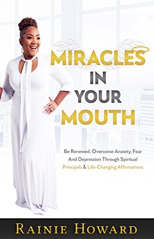 Download Miracles in Your Mouth: Be Renewed, Overcome Anxiety, Fear and Depression Through Spiritual Principals & Life-Changing Affirmations - Rainie Howard file in ePub