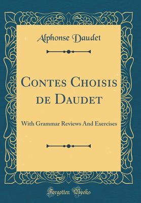 Read Contes Choisis de Daudet: With Grammar Reviews and Exercises (Classic Reprint) - Alphonse Daudet | ePub