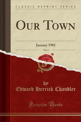 Download Our Town, Vol. 4: January 1901 (Classic Reprint) - Edward Herrick Chandler file in PDF