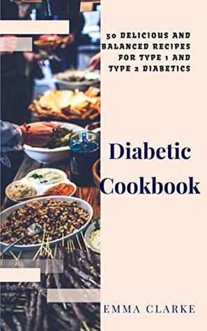 Read Online Diabetic Cookbook: 50 Delicious and Balanced Recipes for Type 1 and Type 2 Diabetics (Easy Meal Book 36) - Emma Clarke | PDF
