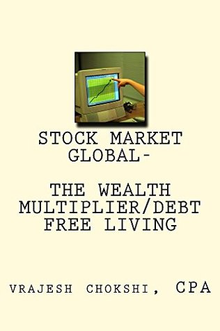 Full Download STOCK MARKET GLOBAL-: THE WEALTH MULTIPLIER/ DEBT FREE LIVING - vrajesh chokshi file in ePub