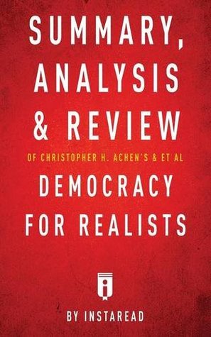 Read Summary, Analysis & Review of Christopher H. Achen's & Larry M. Bartels's Democracy for Realists by Instaread - Instaread | PDF