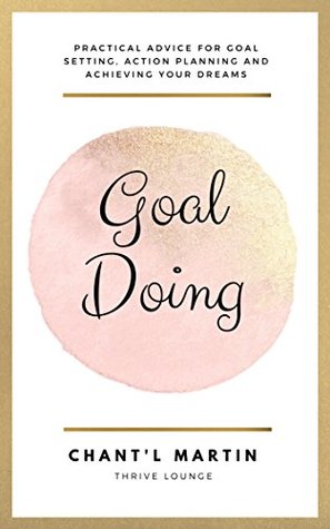Read Online Goal Doing: Practical Advice For Goal Setting, Action Planning and Achieving Your Dreams - Chantl Martin file in PDF