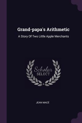 Read Online Grand-Papa's Arithmetic: A Story of Two Little Apple Merchants - Jean Macé file in PDF