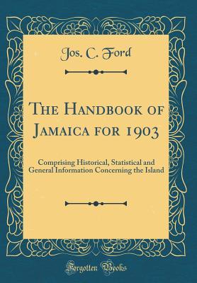 Read Online The Handbook of Jamaica for 1903: Comprising Historical, Statistical and General Information Concerning the Island (Classic Reprint) - Jos C Ford file in PDF