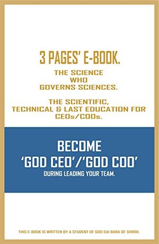 Read Online Three Pages' E-Book. The Science who governs Sciences. The Scientific, Technical & Last education for CEOs/COOs. Become 'God CEO'/'God COO' during leading your team. - A Student of God Sai Baba of Shirdi. | PDF