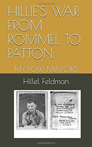 Full Download HILLIE'S WAR FROM ROMMEL TO PATTON.: MY POW MEMOIRS - Hillel Feldman | PDF