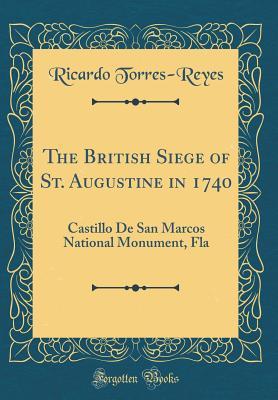 Full Download The British Siege of St. Augustine in 1740: Castillo de San Marcos National Monument, Fla (Classic Reprint) - Ricardo Torres-Reyes file in PDF