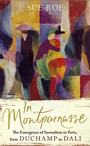 Full Download In Montparnasse: The Emergence of Surrealism in Paris, from Duchamp to Dali - Sue Roe | ePub