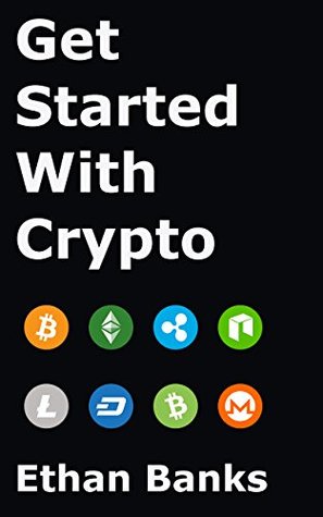 Download Get Started With Crypto: The definitive guide to buying Bitcoin, Ethereum and other cryptocurrencies - Ethan Banks | PDF