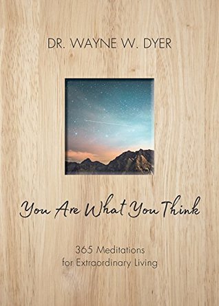 Full Download You Are What You Think: 365 Meditations for Extraordinary Living - Wayne W. Dyer | PDF