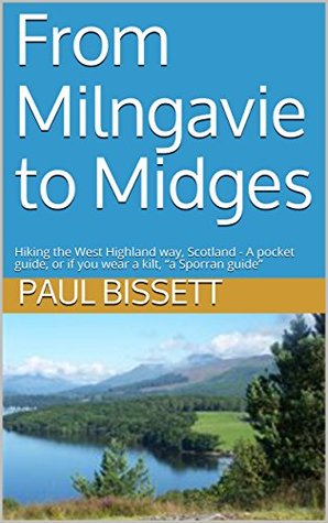 Read From Milngavie to Midges: Hiking the West Highland way, Scotland - A pocket guide, or if you wear a kilt, “a Sporran guide” - Paul Bissett | PDF