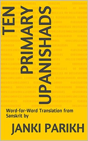 Read Online Ten Primary Upanishads: Word-for-Word Translation from Sanskrit by - Janki Parikh | PDF