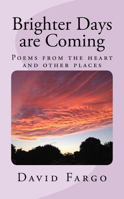 Read Online Brighter Days are Coming: Poems from the heart and other places - David Anthony Fargo file in PDF