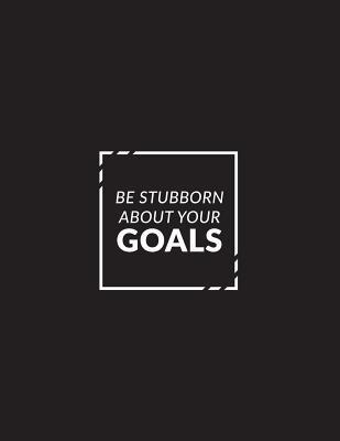 Full Download Be Stubborn about Your Goals: Inspirational College Ruled Composition Book 150-Page Plain Lined Entrepreneurial Gift Notebook 8.5 X 11 Large Matte Softcover -  | ePub