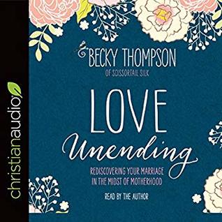 Download Love Unending: Rediscovering Your Marriage in the Midst of Motherhood - Becky Thompson file in PDF
