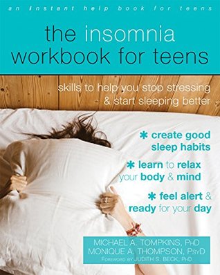 Read Online The Insomnia Workbook for Teens: Skills to Help You Stop Stressing and Start Sleeping Better (Instant Help Book for Teens) - Michael A. Tompkins file in ePub