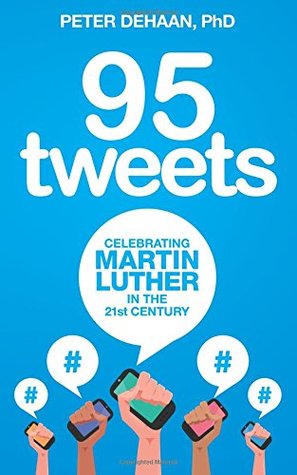 Full Download 95 Tweets: Celebrating Martin Luther in the 21st Century - Peter DeHaan | ePub