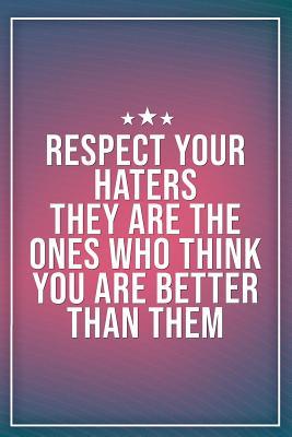 Read Online Respect Your Haters They Are the Ones Who Think You Are Better Than Them: Motivational Journal 120-Page Blank Page Inspirational Notebook 6 X 9 Perfect Bound Softcover -  file in PDF