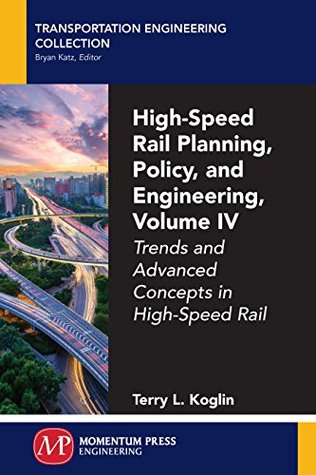 Full Download High-Speed Rail Planning, Policy, and Engineering, Volume IV: Trends and Advanced Concepts in High-Speed Rail - Terry L. Koglin file in ePub