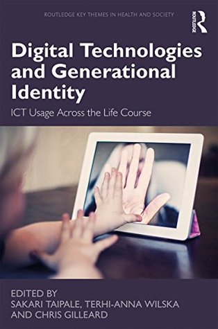 Read Online Digital Technologies and Generational Identity: ICT Usage Across the Life Course (Routledge Key Themes in Health and Society) - Sakari Taipale file in ePub