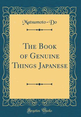 Read The Book of Genuine Things Japanese (Classic Reprint) - Matsumoto-Do Matsumoto-Do | ePub
